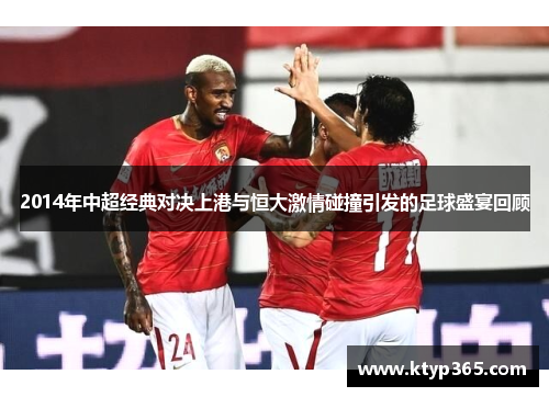 2014年中超经典对决上港与恒大激情碰撞引发的足球盛宴回顾