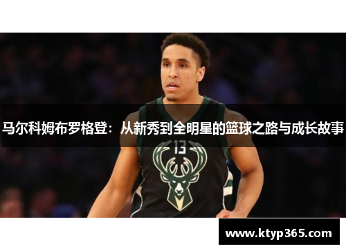 马尔科姆布罗格登：从新秀到全明星的篮球之路与成长故事