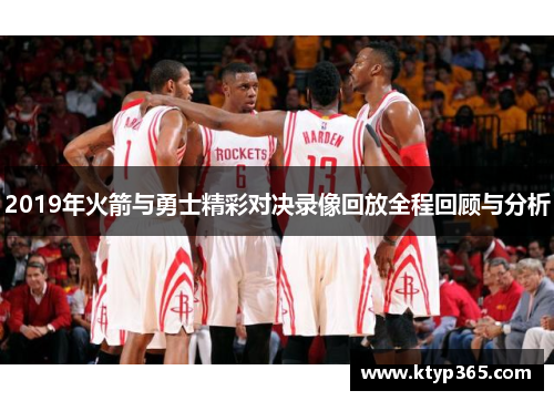 2019年火箭与勇士精彩对决录像回放全程回顾与分析