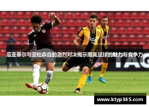 瓜亚基尔与亚松森自的激烈对决揭示南美足球的魅力与竞争力