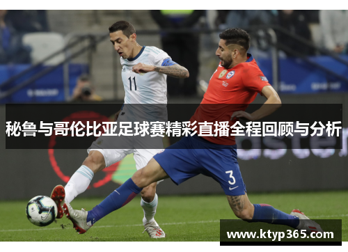 秘鲁与哥伦比亚足球赛精彩直播全程回顾与分析